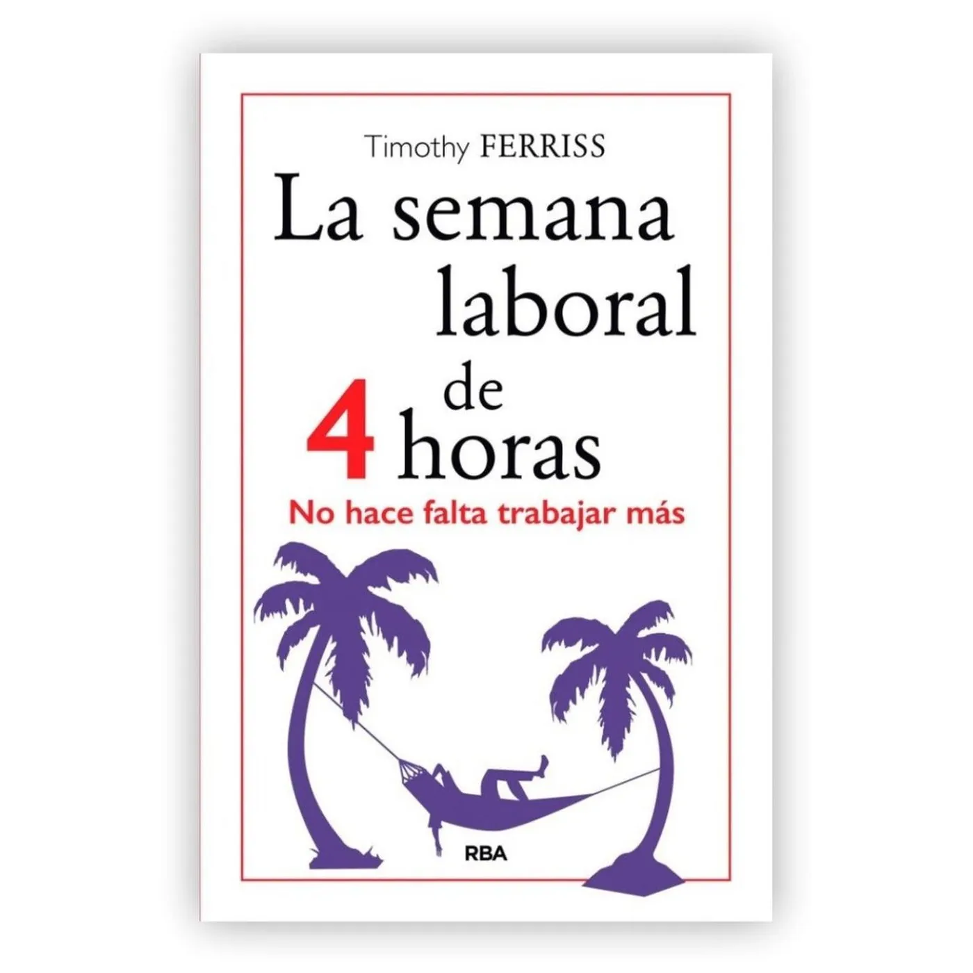 La Semana Laboral De 4 Horas. Timothy Ferriss