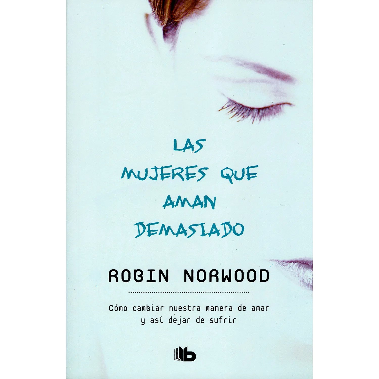 Las Mujeres Que Aman Demasiado. Robin Norwood